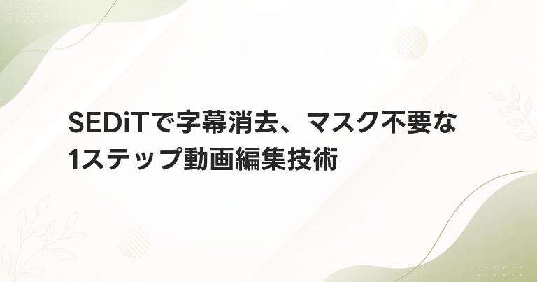 SEDiTで字幕消去、マスク不要な1ステップ動画編集技術