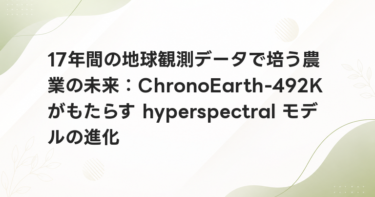 17年間の地球観測データで培う農業の未来：ChronoEarth-492Kがもたらす hyperspectral モデルの進化
