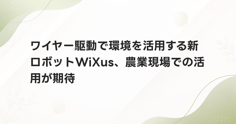 ワイヤー駆動で環境を活用する新ロボットWiXus、農業現場での活用が期待