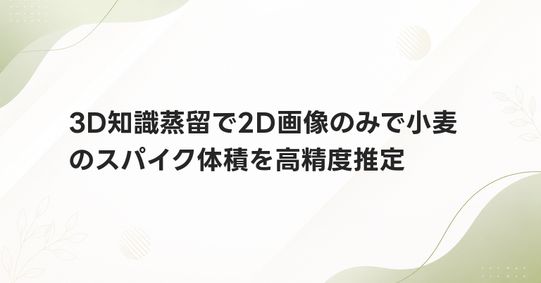 3D知識蒸留で2D画像のみで小麦のスパイク体積を高精度推定