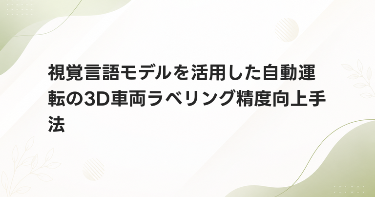視覚言語モデルを活用した自動運転の3D車両ラベリング精度向上手法
