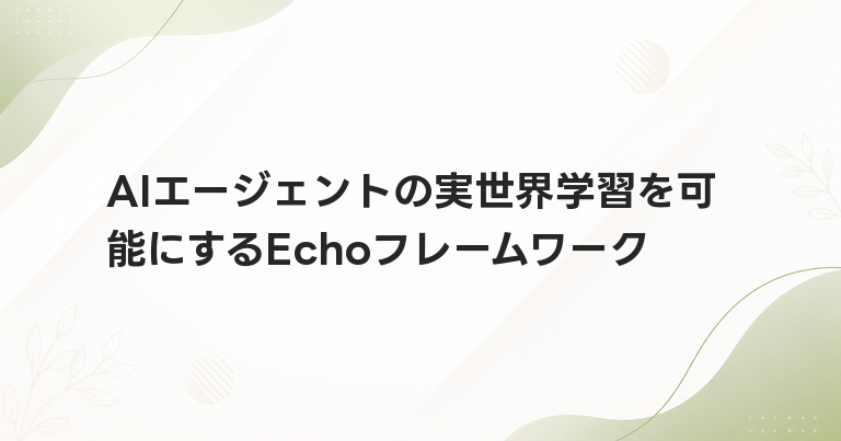 AIエージェントの実世界学習を可能にするEchoフレームワーク