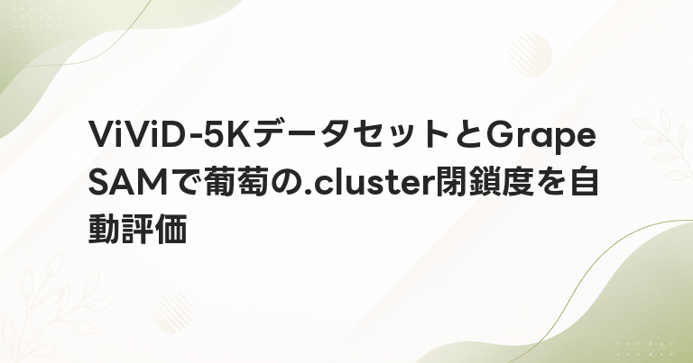 ViViD-5KデータセットとGrapeSAMで葡萄の.cluster閉鎖度を自動評価