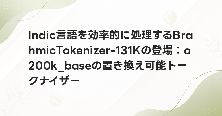 Indic言語を効率的に処理するBrahmicTokenizer-131Kの登場：o200k_baseの置き換え可能トークナイザー