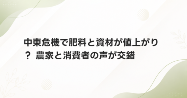 中東危機で肥料と資材が値上がり？ 農家と消費者の声が交錯