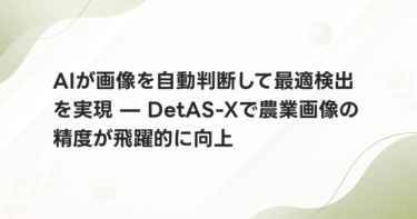 AIが画像を自動判断して最適検出を実現 — DetAS-Xで農業画像の精度が飛躍的に向上
