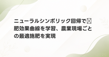 ニューラルシンボリック回帰で氮肥効果曲線を学習、農業現場ごとの最適施肥を実現