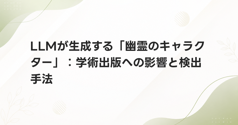 LLMが生成する「幽霊のキャラクター」：学術出版への影響と検出手法