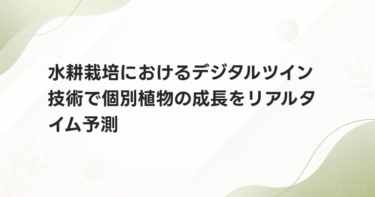 水耕栽培におけるデジタルツイン技術で個別植物の成長をリアルタイム予測