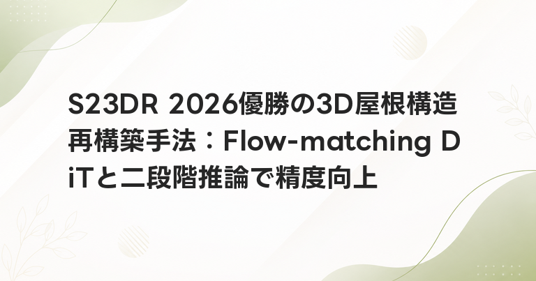 S23DR 2026優勝の3D屋根構造再構築手法：Flow-matching DiTと二段階推論で精度向上