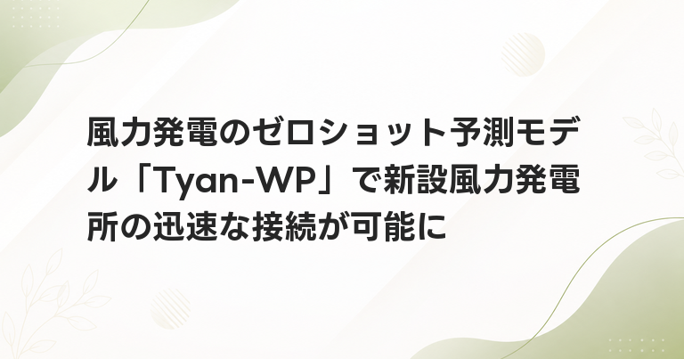 風力発電のゼロショット予測モデル「Tyan-WP」で新設風力発電所の迅速な接続が可能に