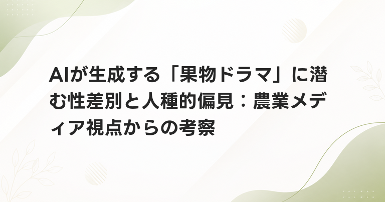 AIが生成する「果物ドラマ」に潜む性差別と人種的偏見：農業メディア視点からの考察