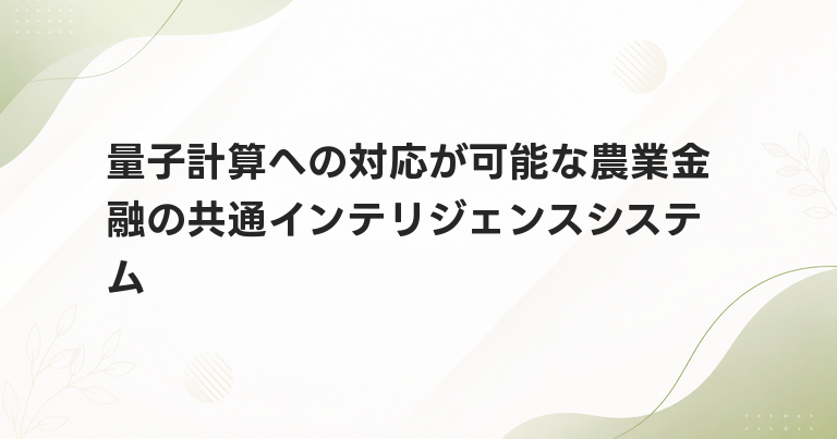 量子計算への対応が可能な農業金融の共通インテリジェンスシステム