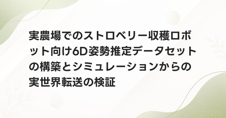 実農場でのストロベリー収穫ロボット向け6D姿勢推定データセットの構築とシミュレーションからの実世界転送の検証