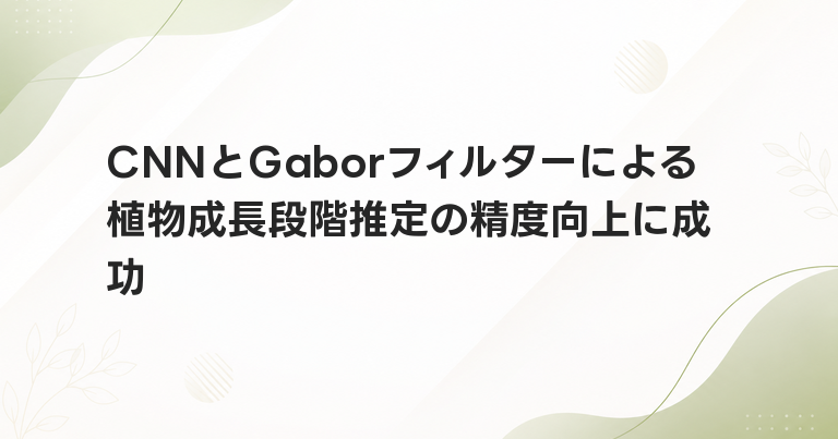 CNNとGaborフィルターによる植物成長段階推定の精度向上に成功