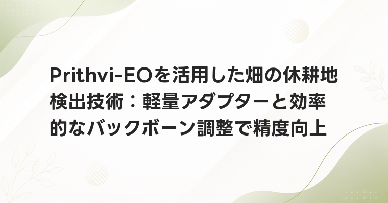Prithvi-EOを活用した畑の休耕地検出技術：軽量アダプターと効率的なバックボーン調整で精度向上
