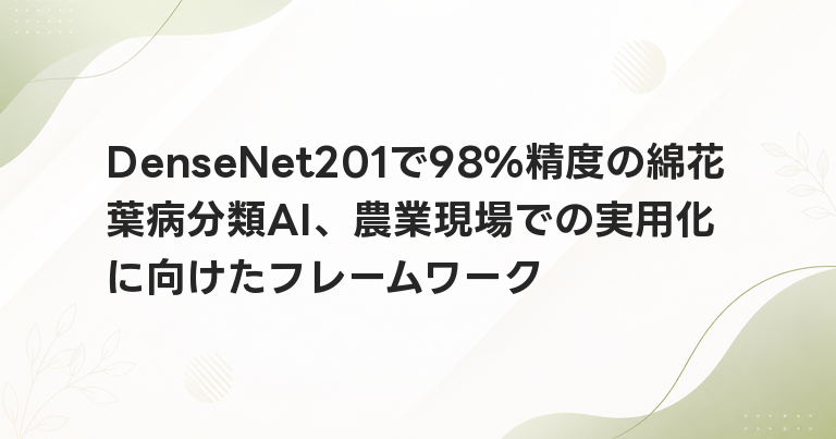 DenseNet201で98%精度の綿花葉病分類AI、農業現場での実用化に向けたフレームワーク