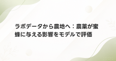 ラボデータから農地へ：農薬が蜜蜂に与える影響をモデルで評価