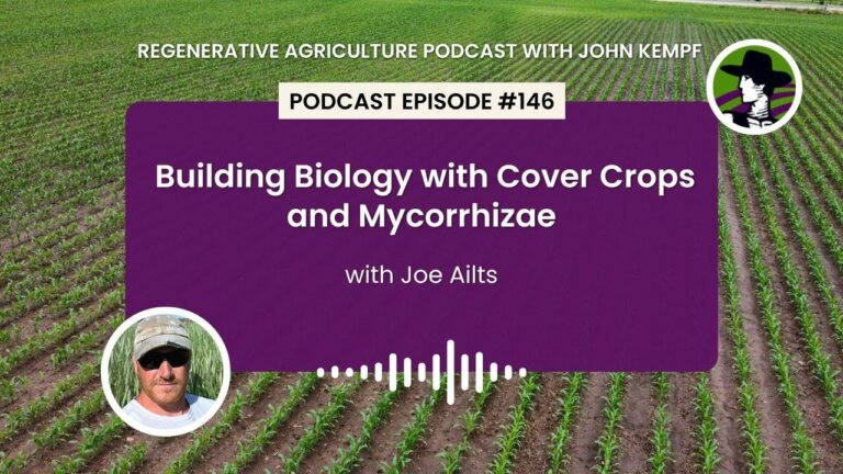 Episode 146: Building Biology with Cover Crops and Mycorrhizae with Joe Ailts