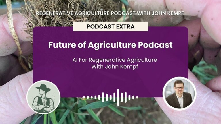 Podcast Extra: The Future of Agriculture Podcast - AI For Regenerative Agriculture With John Kempf