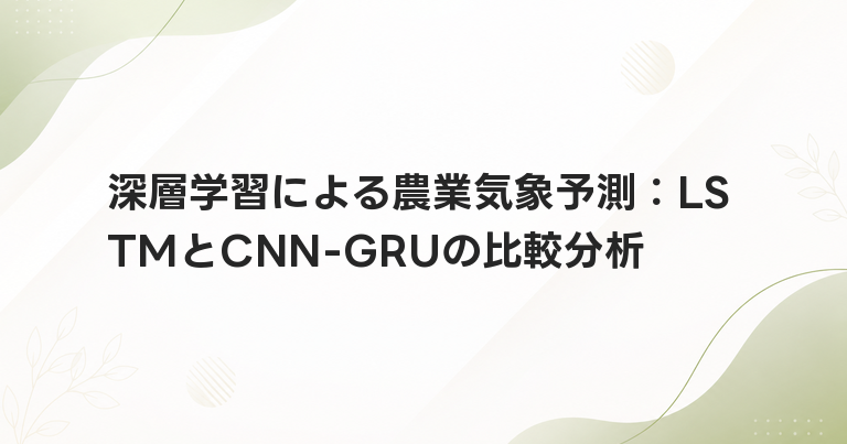 深層学習による農業気象予測：LSTMとCNN-GRUの比較分析