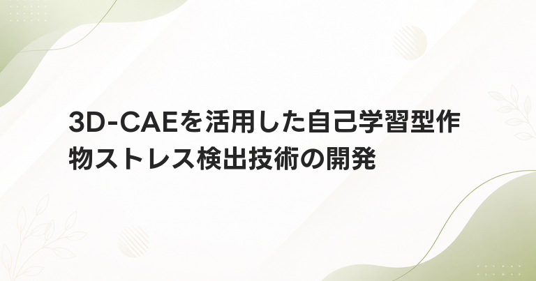 3D-CAEを活用した自己学習型作物ストレス検出技術の開発