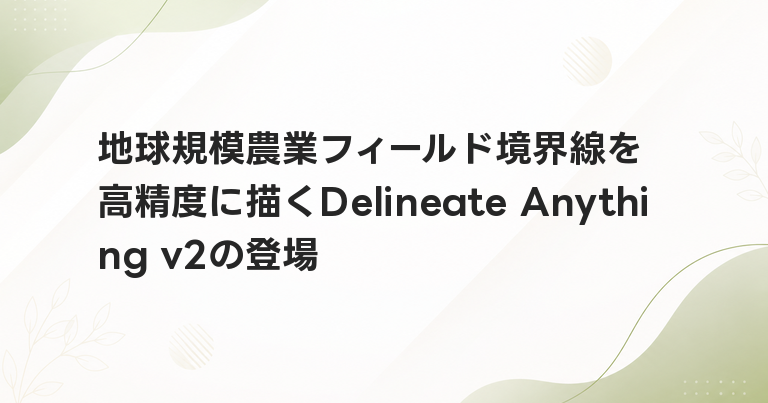 地球規模農業フィールド境界線を高精度に描くDelineate Anything v2の登場