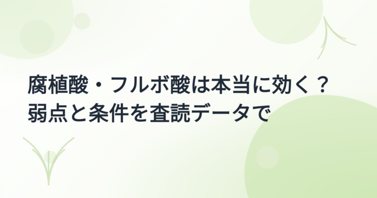 腐植酸・フルボ酸は本当に効く？弱点と条件を査読データで