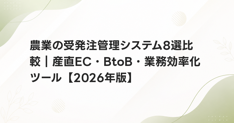 農業の受発注管理システム8選比較｜産直EC・BtoB・業務効率化ツール【2026年版】
