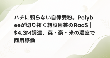 ハチに頼らない自律受粉。Polybeeが切り拓く施設園芸のRaaS｜$4.3M調達、英・豪・米の温室で商用稼働