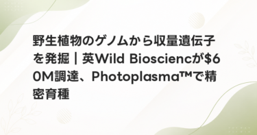 野生植物のゲノムから収量遺伝子を発掘｜英Wild Biosciencが$60M調達、Photoplasma™で精密育種