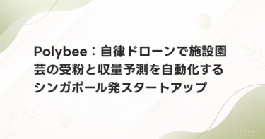 Polybee：自律ドローンで施設園芸の受粉と収量予測を自動化するシンガポール発スタートアップ