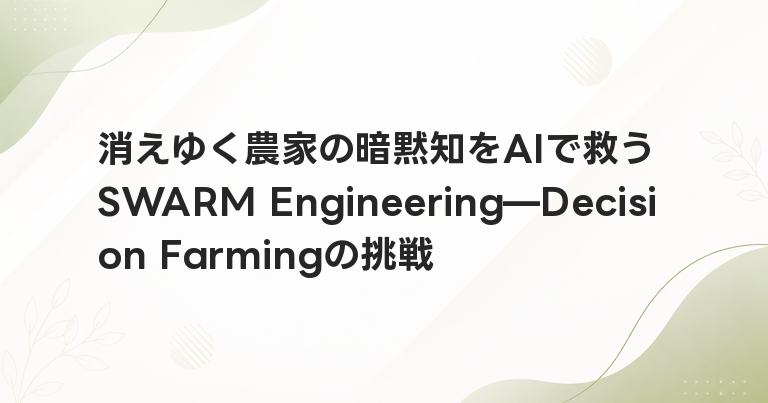 消えゆく農家の暗黙知をAIで救うSWARM Engineering—Decision Farmingの挑戦