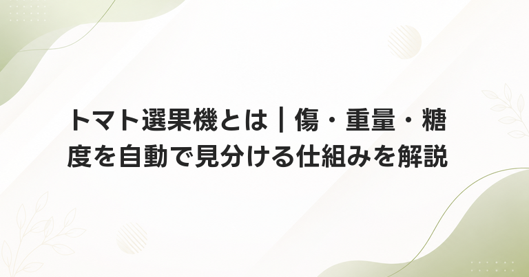 トマト選果機とは｜傷・重量・糖度を自動で見分ける仕組みを解説
