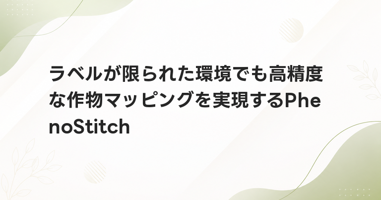ラベルが限られた環境でも高精度な作物マッピングを実現するPhenoStitch