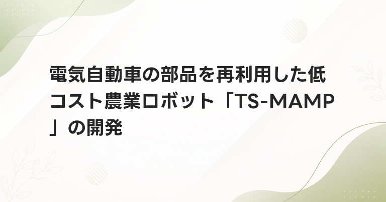 電気自動車の部品を再利用した低コスト農業ロボット「TS-MAMP」の開発