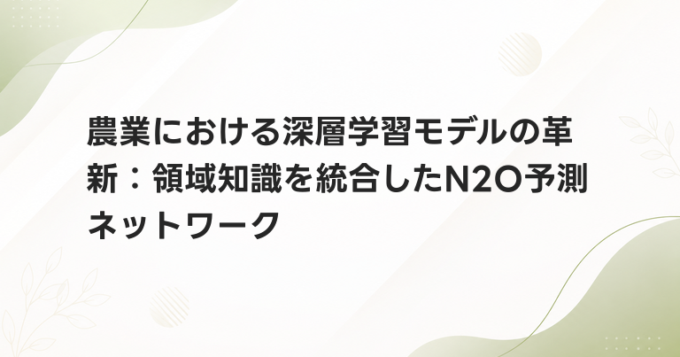 農業における深層学習モデルの革新：領域知識を統合したN2O予測ネットワーク