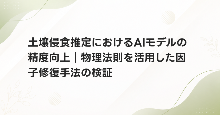 土壌侵食推定におけるAIモデルの精度向上｜物理法則を活用した因子修復手法の検証