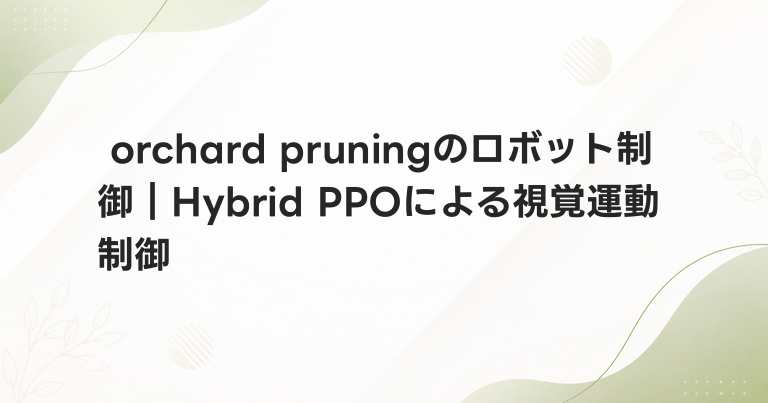 orchard pruningのロボット制御｜Hybrid PPOによる視覚運動制御
