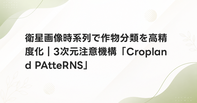 衛星画像時系列で作物分類を高精度化｜3次元注意機構「Cropland PAtteRNS」