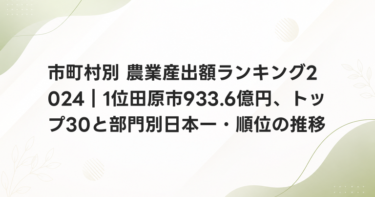 市町村別 農業産出額ランキング2024｜1位田原市933.6億円、トップ30と部門別日本一・順位の推移