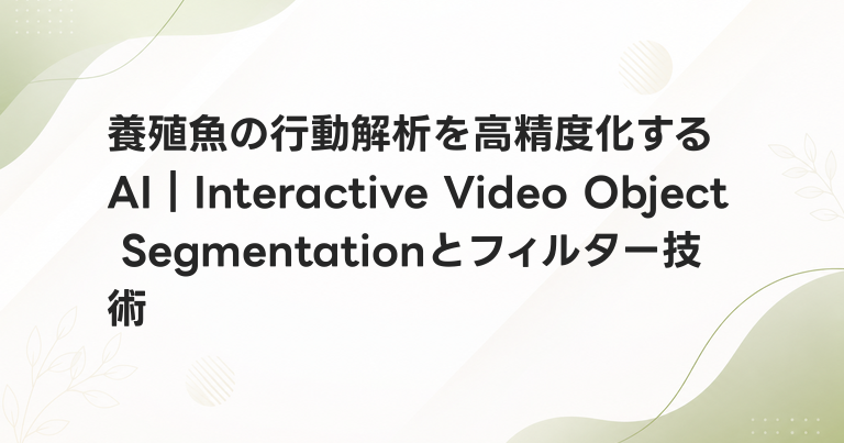 養殖魚の行動解析を高精度化するAI｜Interactive Video Object Segmentationとフィルター技術