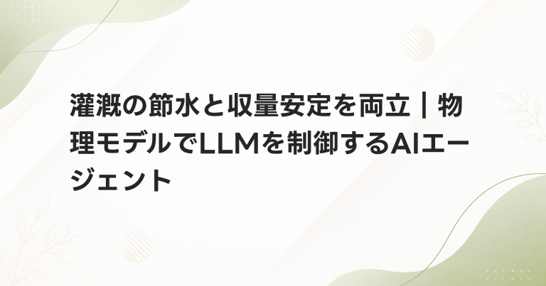 灌漑の節水と収量安定を両立｜物理モデルでLLMを制御するAIエージェント