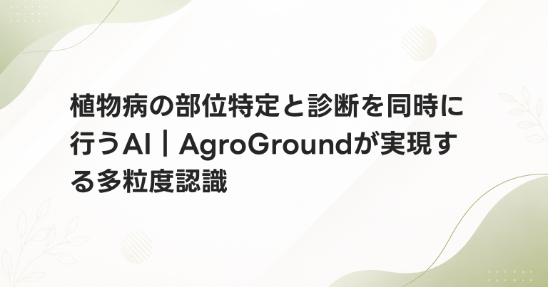 植物病の部位特定と診断を同時に行うAI｜AgroGroundが実現する多粒度認識