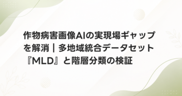 作物病害画像AIの実現場ギャップを解消｜多地域統合データセット『MLD』と階層分類の検証