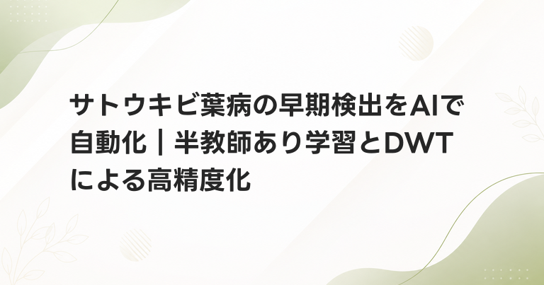 サトウキビ葉病の早期検出をAIで自動化｜半教師あり学習とDWTによる高精度化