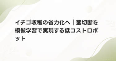 イチゴ収穫の省力化へ｜茎切断を模倣学習で実現する低コストロボット