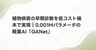 植物病害の早期診断を低コスト端末で実現｜0.001Mパラメータの軽量AI「GANet」