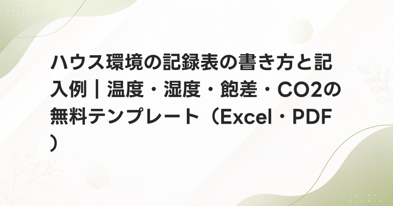 ハウス環境の記録表の書き方と記入例｜温度・湿度・飽差・CO2の無料テンプレート（Excel・PDF）