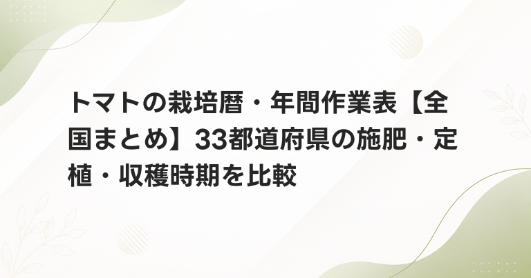 トマトの栽培暦・年間作業表【全国まとめ】33都道府県の施肥・定植・収穫時期を比較